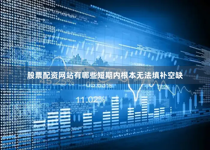 股票配资网站有哪些短期内根本无法填补空缺