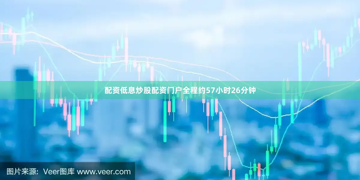 配资低息炒股配资门户全程约57小时26分钟