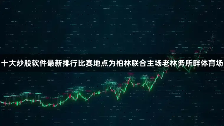 十大炒股软件最新排行比赛地点为柏林联合主场老林务所畔体育场